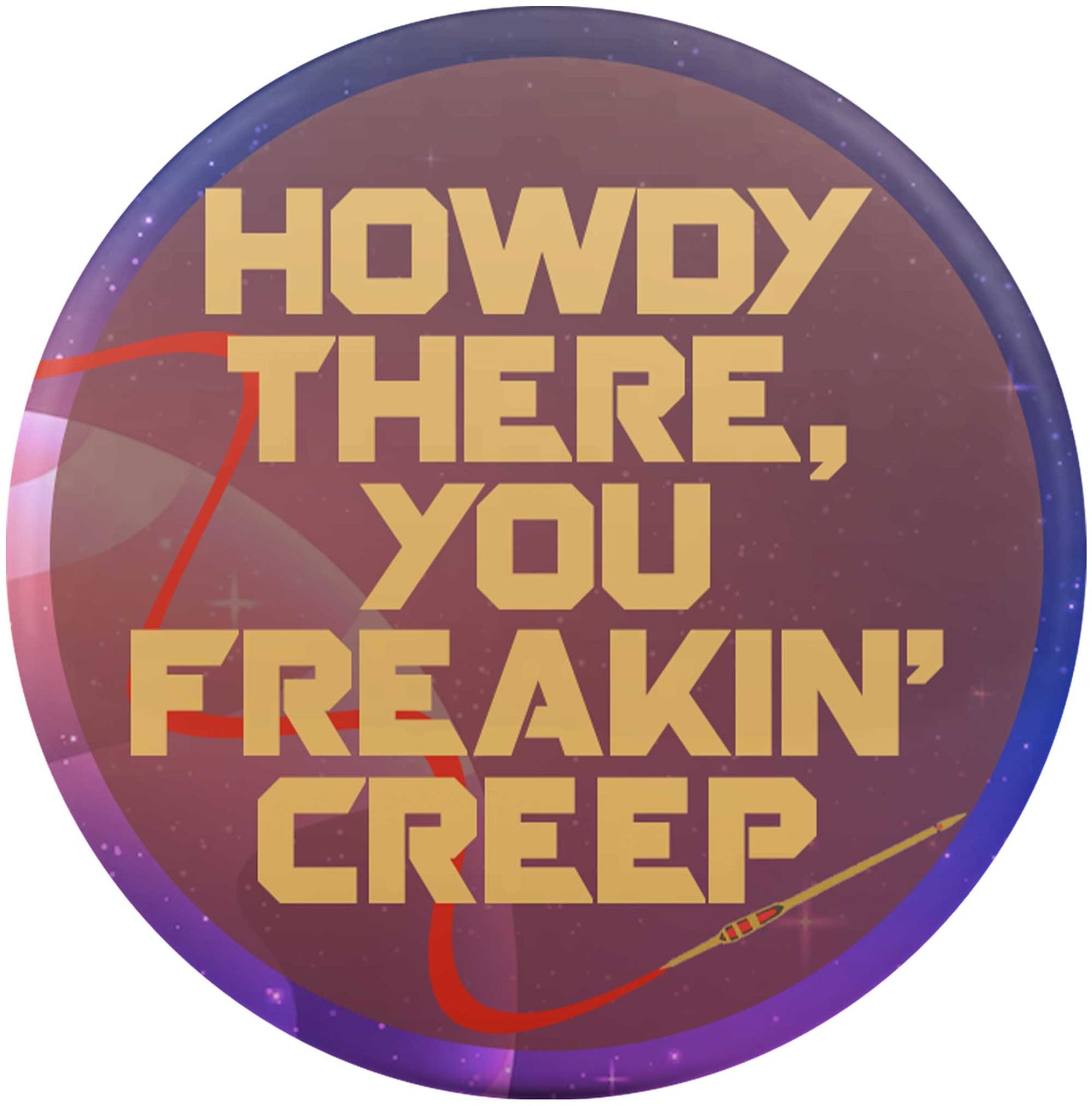 Howdy there, you freakin' creep