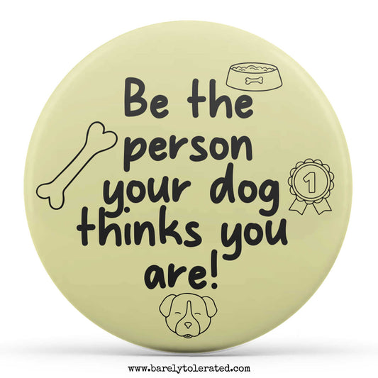 Be The Person Your Dog Thinks You Are!