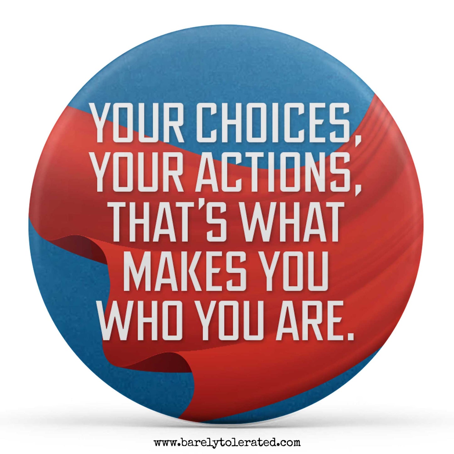 Your Choices, Your Actions, That's What Makes You Who You Are