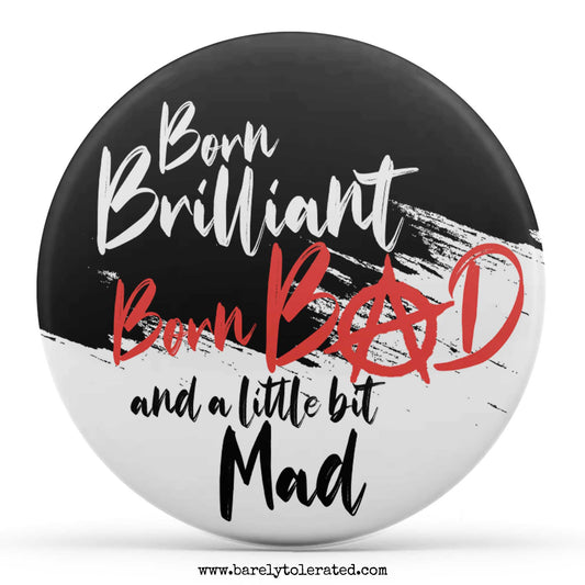 Born Brilliant, Born Bad and a Little Bit Mad