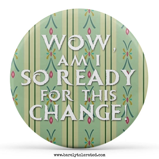 Wow Am I So Ready For This Change