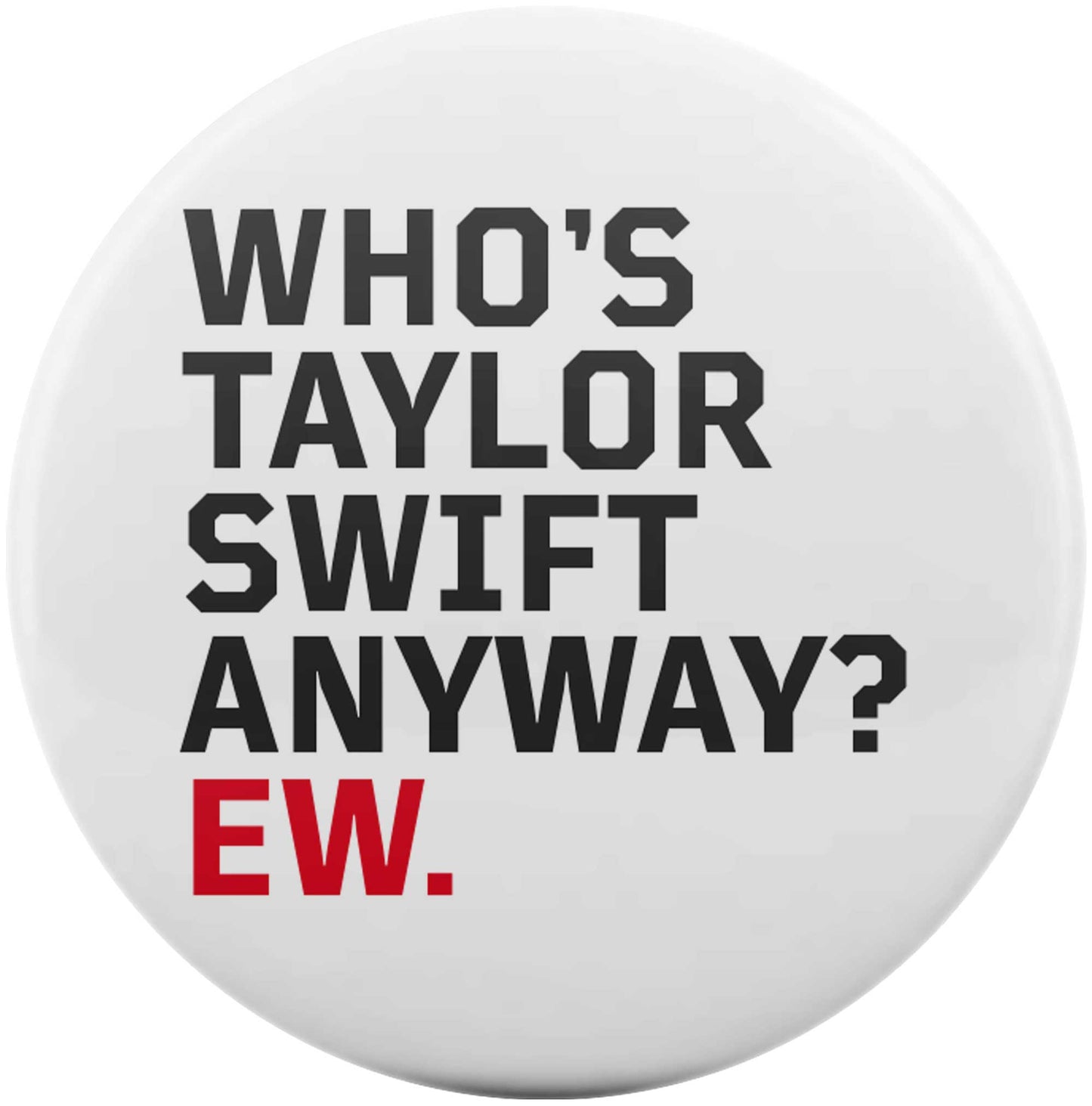 Who's Taylor Swift Anyway? Ew.