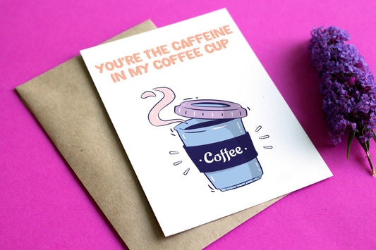 You're The Caffeine In My Coffee Cup A6 Greeting Card