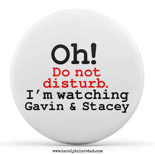 Oh! Do not disturb. I'm watching Gavin & Stacey