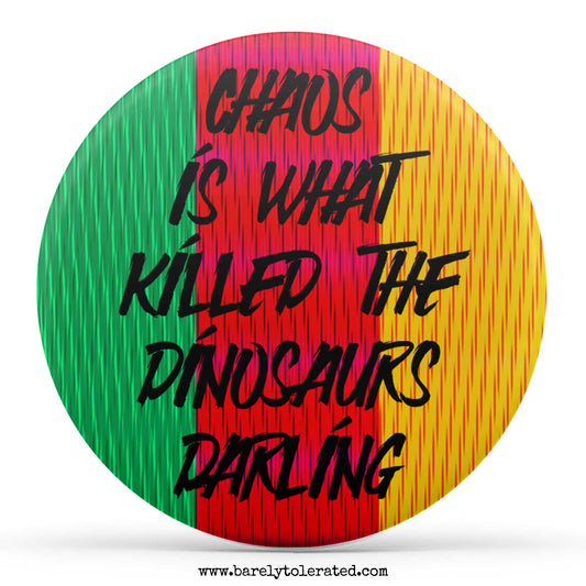 Chaos Is What Killed The Dinosaurs Darling