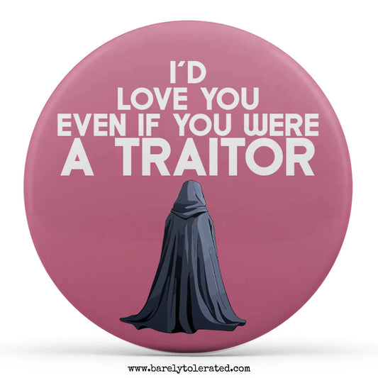 I'd Love You Even If You Were A Traitor