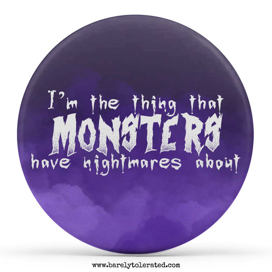 I'm The Thing That Monsters Have Nightmares About