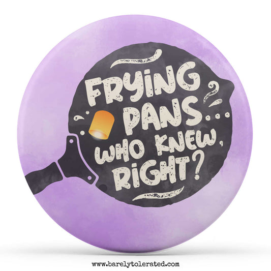 Frying Pans, Who Knew Right?