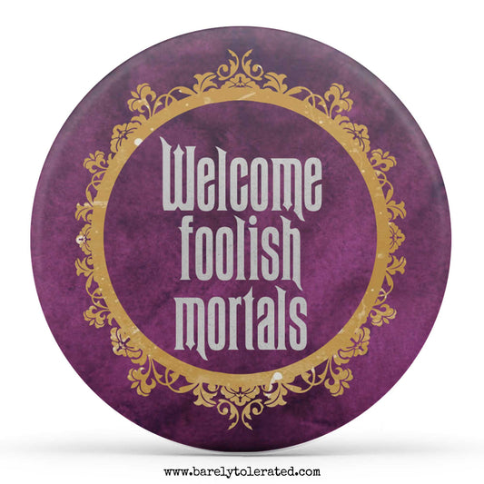 Welcome Foolish Mortals