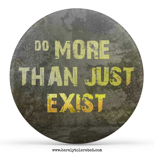 Do More Than Exist