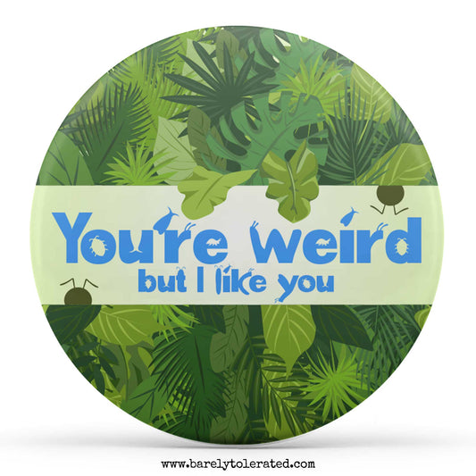 You're Weird But I Like You