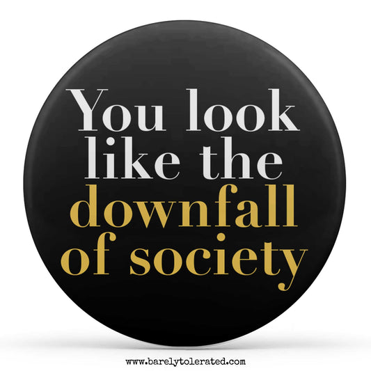 You Look Like The Downfall Of Society