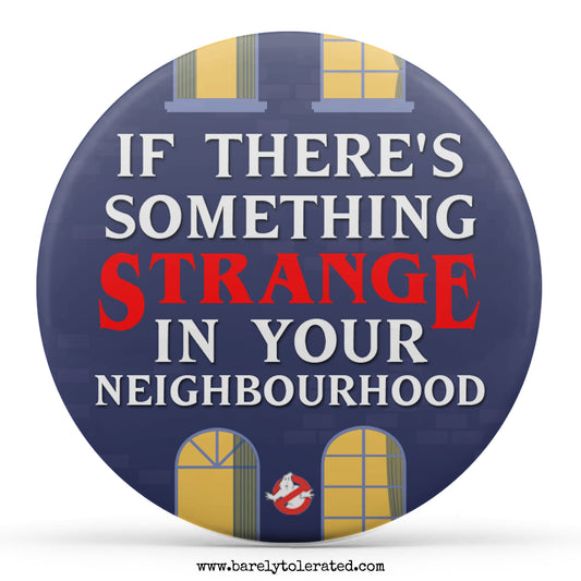 If There's Something Strange in the Neighbourhood
