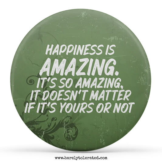 Happiness Is Amazing, It Doesn't Matter If It's Yours Or Not