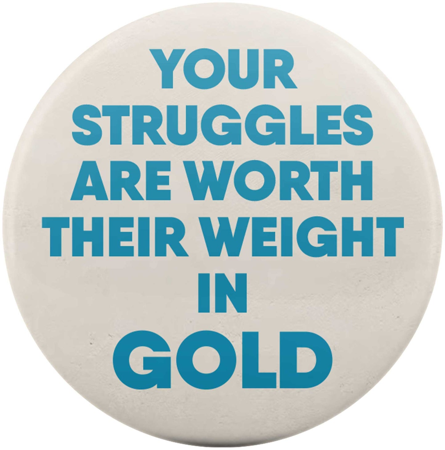 Your Struggles Are Worth Their Weight In Gold