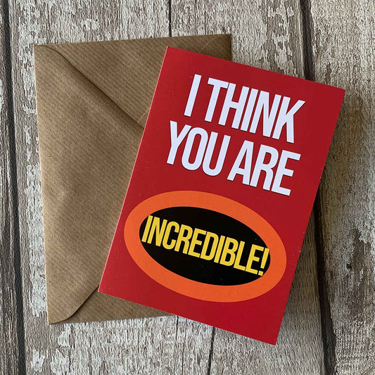 I Think You Are Incredible A6 Card